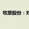 牧原股份：对下半年生猪市场价格较为乐观