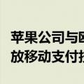 苹果公司与欧盟达成和解协议，将向第三方开放移动支付技术