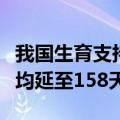我国生育支持政策体系初步建立：各省份产假均延至158天以上