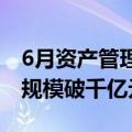6月资产管理信托市场呈“双升”态势，发行规模破千亿元