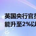 英国央行官员曼恩：今年余下时间英国通胀可能升至2%以上