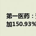 第一医药：预计2024年上半年净利润同比增加150.93%到216.39%