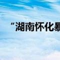 “湖南怀化暴雨过后房屋倒塌”？警方辟谣