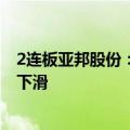 2连板亚邦股份：公司产品市场竞争激烈 导致营业收入同比下滑