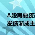 A股再融资市场生态新变化：定增市场降温、发债渐成主流