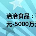 洽洽食品：副董事长拟增持公司股份3000万元-5000万元