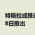 特斯拉或推迟发布自动驾驶出租车 原定于8月8日推出