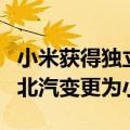 小米获得独立造车资质：小米汽车生产企业由北汽变更为小米