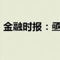 金融时报：亟待克服信贷投放的“规模情结”