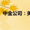 中金公司：美国通胀放缓支持联储年内降息