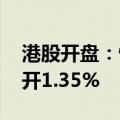 港股开盘：恒指高开1.05% 恒生科技指数高开1.35%