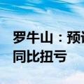 罗牛山：预计上半年净利2.5亿元—3.1亿元，同比扭亏