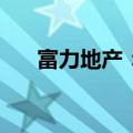 富力地产：6月总销售收入约11.5亿元
