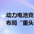 动力电池竞争格局再生变 磷酸铁锂渐成企业布局“重头戏”