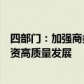 四部门：加强商务和金融协同，更大力度支持跨境贸易和投资高质量发展
