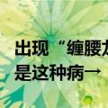 出现“缠腰龙”该如何应对？夏季高发！警惕是这种病→