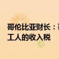 哥伦比亚财长：哥伦比亚将提高个人税，但不会提高低收入工人的收入税