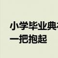 小学毕业典礼男孩看不到&#32;女同学一把抱起