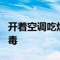 开着空调吃烧烤是什么体验？小心一氧化碳中毒