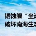 锈蚀舰“坐滩”，氰化钠毒鱼……菲律宾如何破坏南海生态