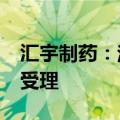 汇宇制药：注射用HY07121临床试验申请获受理