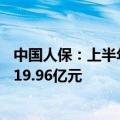 中国人保：上半年中国人民财产保险获得原保险保费收入3119.96亿元