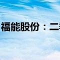 福能股份：二季度完成发电量同比增长3.12%