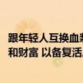 跟年轻人互换血浆、爆改DNA后！美国富豪为长生冷冻自己和财富 以备复活后使用