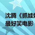 沈腾《抓娃娃》豆瓣开分7.5 韩寒：有史以来最好笑电影