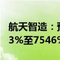 航天智造：预计上半年扣非净利同比增长6513%至7546%