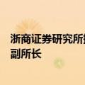 浙商证券研究所持续“招兵买马”，原国泰君安廖静池履新副所长
