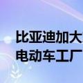 比亚迪加大东南亚攻势 将在柬埔寨建第二座电动车工厂