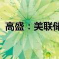 高盛：美联储在7月份降息有“充分的理由”