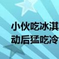小伙吃冰淇淋后脑结冰 医生提醒：不要在运动后猛吃冷饮