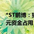 *ST鹏博：独立董事督促函 要求追讨4800万元资金占用