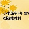 小米造车3年 雷军分享最大感悟：无论面对何等危机 不被吓倒就能胜利