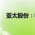 亚太股份：收到某国外品牌客户定点通知
