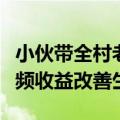 小伙带全村老人拍短视频赶走孤单：已通过视频收益改善生活