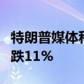特朗普媒体科技集团在美股盘后交易中股价下跌11%