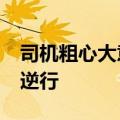 司机粗心大意走错道&#32;竟在高速上逆行