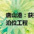 唐山港：获批建设京唐港区51号、52号散货泊位工程