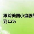 跟踪美国小盘股的罗素2000指数过去五个交易日累积涨幅达到12%