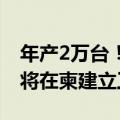 年产2万台！柬埔寨首相亲自官宣：比亚迪即将在柬建立工厂