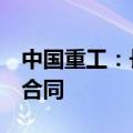 中国重工：长征重工签订4亿元铁路货车销售合同