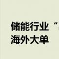 储能行业“出海”进行时 多家上市公司签下海外大单