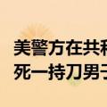 美警方在共和党全国代表大会场地附近开枪打死一持刀男子