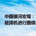 中国银河宏观：7月LPR可能单独下调10BP-20BP，央行可能择机进行国债卖出操作