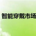 智能穿戴市场最有希望的突破口（智能穿戴）