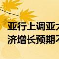 亚行上调亚太地区经济发展预期，维持中国经济增长预期不变