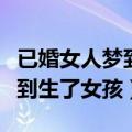 已婚女人梦到生了女孩什么意思（已婚女人梦到生了女孩）